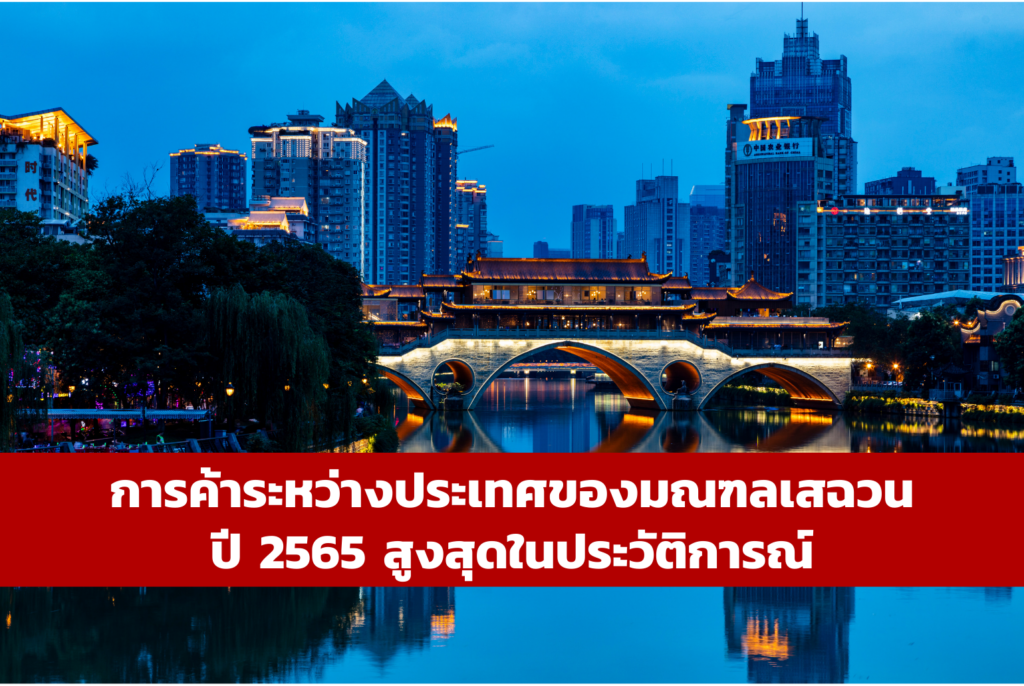 การค้าระหว่างประเทศของมณฑลเสฉวนปี 2565 สูงสุดในประวัติการณ์ – thaibizchina